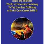 Worthy of Discussion Pertaining To The Error-free Publishing of the Sri Guru Granth Sahib Ji (Giani Jagtar Singh Jachak)